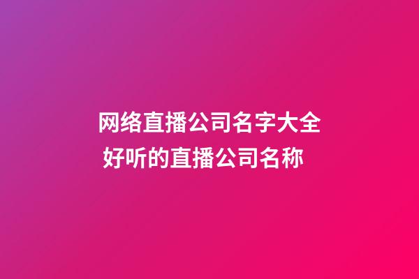 网络直播公司名字大全 好听的直播公司名称-第1张-公司起名-玄机派